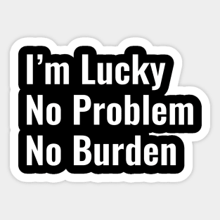 I'm lucky. No problem. No burden Sticker